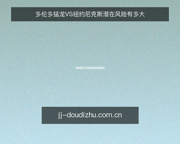 多伦多猛龙VS纽约尼克斯潜在风险有多大